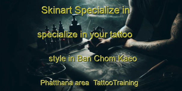 Skinart Specialize in specialize in your tattoo style in Ban Chom Kaeo Phatthana area | TattooTraining | TattooClasses | SkinartTraining-Thailand
