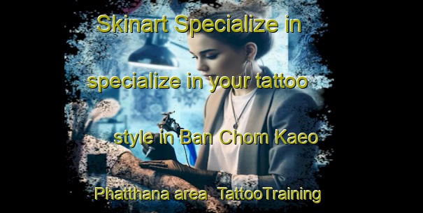Skinart Specialize in specialize in your tattoo style in Ban Chom Kaeo Phatthana area | TattooTraining | TattooClasses | SkinartTraining-Thailand
