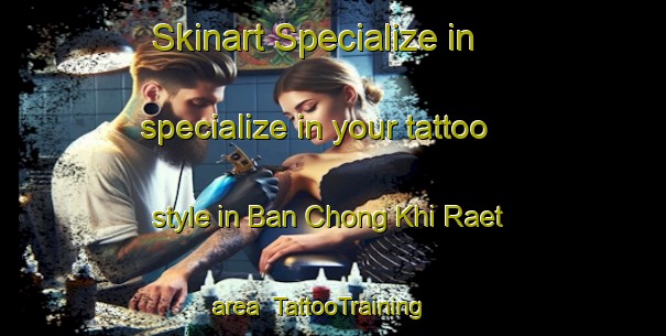 Skinart Specialize in specialize in your tattoo style in Ban Chong Khi Raet area | TattooTraining | TattooClasses | SkinartTraining-Thailand