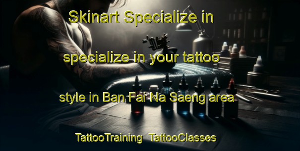 Skinart Specialize in specialize in your tattoo style in Ban Fai Na Saeng area | TattooTraining | TattooClasses | SkinartTraining-Thailand