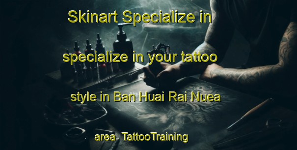 Skinart Specialize in specialize in your tattoo style in Ban Huai Rai Nuea area | TattooTraining | TattooClasses | SkinartTraining-Thailand