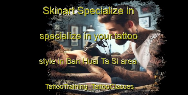 Skinart Specialize in specialize in your tattoo style in Ban Huai Ta Si area | TattooTraining | TattooClasses | SkinartTraining-Thailand
