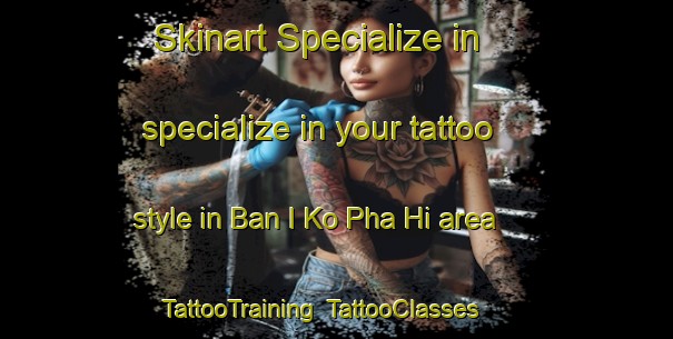 Skinart Specialize in specialize in your tattoo style in Ban I Ko Pha Hi area | TattooTraining | TattooClasses | SkinartTraining-Thailand