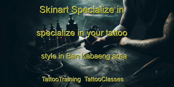 Skinart Specialize in specialize in your tattoo style in Ban Kabaeng area | TattooTraining | TattooClasses | SkinartTraining-Thailand