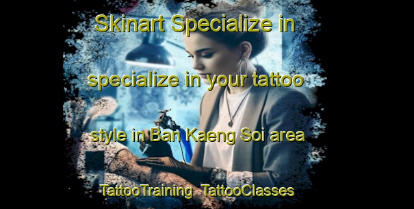 Skinart Specialize in specialize in your tattoo style in Ban Kaeng Soi area | TattooTraining | TattooClasses | SkinartTraining-Thailand