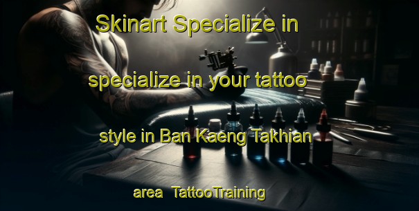 Skinart Specialize in specialize in your tattoo style in Ban Kaeng Takhian area | TattooTraining | TattooClasses | SkinartTraining-Thailand