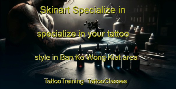 Skinart Specialize in specialize in your tattoo style in Ban Ko Wong Kiat area | TattooTraining | TattooClasses | SkinartTraining-Thailand