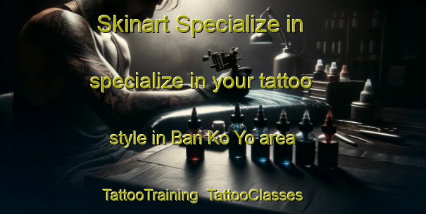Skinart Specialize in specialize in your tattoo style in Ban Ko Yo area | TattooTraining | TattooClasses | SkinartTraining-Thailand
