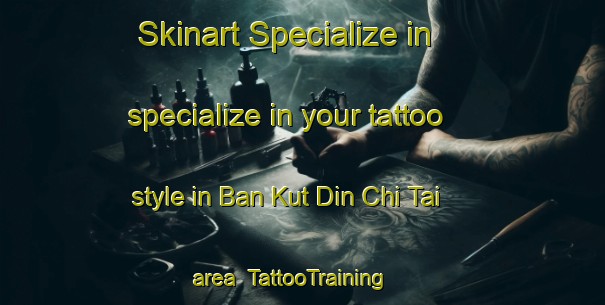 Skinart Specialize in specialize in your tattoo style in Ban Kut Din Chi Tai area | TattooTraining | TattooClasses | SkinartTraining-Thailand