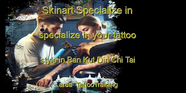 Skinart Specialize in specialize in your tattoo style in Ban Kut Din Chi Tai area | TattooTraining | TattooClasses | SkinartTraining-Thailand