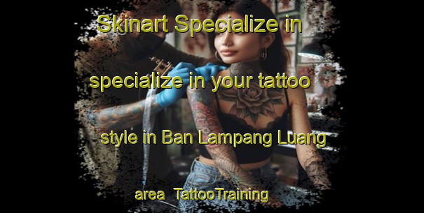 Skinart Specialize in specialize in your tattoo style in Ban Lampang Luang area | TattooTraining | TattooClasses | SkinartTraining-Thailand