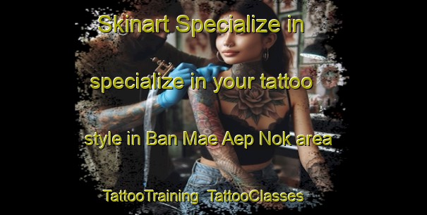 Skinart Specialize in specialize in your tattoo style in Ban Mae Aep Nok area | TattooTraining | TattooClasses | SkinartTraining-Thailand