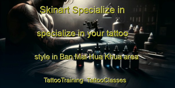 Skinart Specialize in specialize in your tattoo style in Ban Mai Hua Khua area | TattooTraining | TattooClasses | SkinartTraining-Thailand