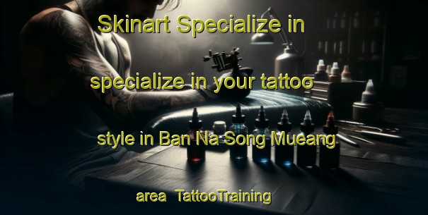 Skinart Specialize in specialize in your tattoo style in Ban Na Song Mueang area | TattooTraining | TattooClasses | SkinartTraining-Thailand