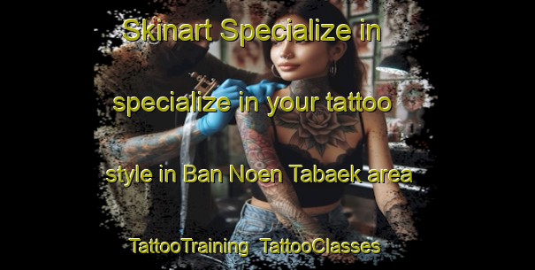 Skinart Specialize in specialize in your tattoo style in Ban Noen Tabaek area | TattooTraining | TattooClasses | SkinartTraining-Thailand