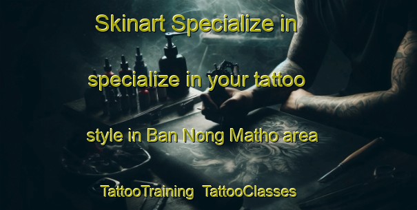 Skinart Specialize in specialize in your tattoo style in Ban Nong Matho area | TattooTraining | TattooClasses | SkinartTraining-Thailand