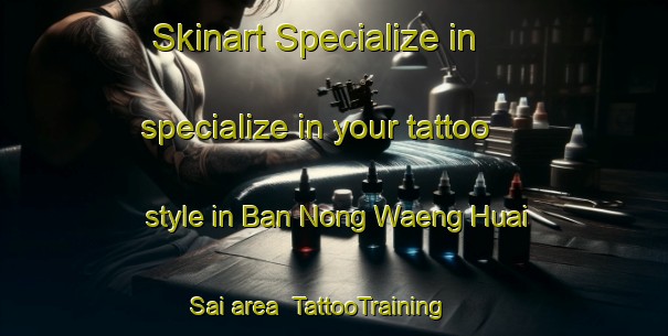 Skinart Specialize in specialize in your tattoo style in Ban Nong Waeng Huai Sai area | TattooTraining | TattooClasses | SkinartTraining-Thailand