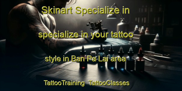 Skinart Specialize in specialize in your tattoo style in Ban Pa Lai area | TattooTraining | TattooClasses | SkinartTraining-Thailand