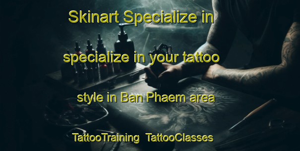 Skinart Specialize in specialize in your tattoo style in Ban Phaem area | TattooTraining | TattooClasses | SkinartTraining-Thailand