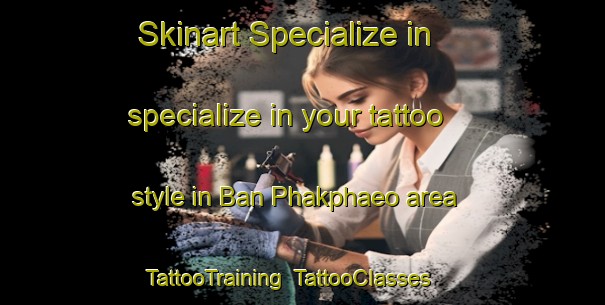 Skinart Specialize in specialize in your tattoo style in Ban Phakphaeo area | TattooTraining | TattooClasses | SkinartTraining-Thailand