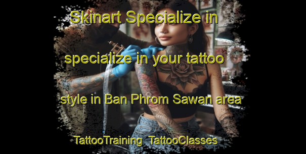 Skinart Specialize in specialize in your tattoo style in Ban Phrom Sawan area | TattooTraining | TattooClasses | SkinartTraining-Thailand