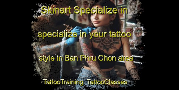 Skinart Specialize in specialize in your tattoo style in Ban Phru Chon area | TattooTraining | TattooClasses | SkinartTraining-Thailand