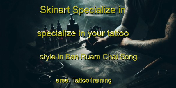 Skinart Specialize in specialize in your tattoo style in Ban Ruam Chai Song area | TattooTraining | TattooClasses | SkinartTraining-Thailand