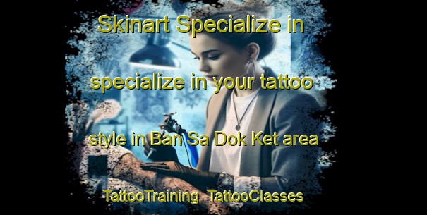 Skinart Specialize in specialize in your tattoo style in Ban Sa Dok Ket area | TattooTraining | TattooClasses | SkinartTraining-Thailand