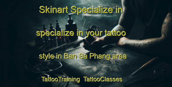 Skinart Specialize in specialize in your tattoo style in Ban Sa Phang area | TattooTraining | TattooClasses | SkinartTraining-Thailand