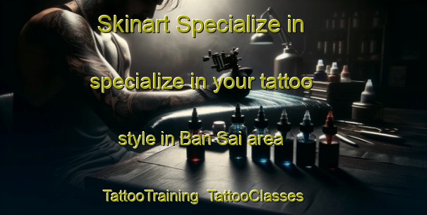 Skinart Specialize in specialize in your tattoo style in Ban Sai area | TattooTraining | TattooClasses | SkinartTraining-Thailand