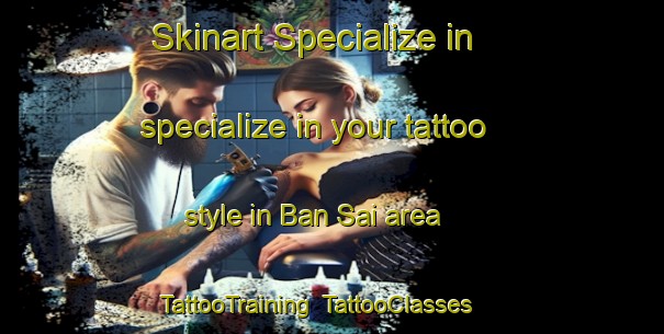 Skinart Specialize in specialize in your tattoo style in Ban Sai area | TattooTraining | TattooClasses | SkinartTraining-Thailand