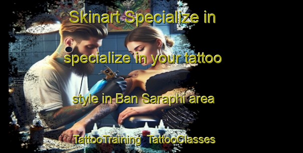 Skinart Specialize in specialize in your tattoo style in Ban Saraphi area | TattooTraining | TattooClasses | SkinartTraining-Thailand