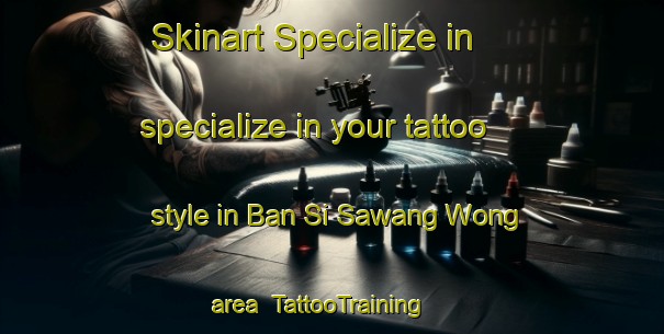 Skinart Specialize in specialize in your tattoo style in Ban Si Sawang Wong area | TattooTraining | TattooClasses | SkinartTraining-Thailand