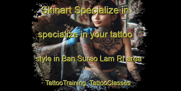 Skinart Specialize in specialize in your tattoo style in Ban Surao Lam Ri area | TattooTraining | TattooClasses | SkinartTraining-Thailand