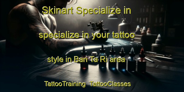 Skinart Specialize in specialize in your tattoo style in Ban Ta Ri area | TattooTraining | TattooClasses | SkinartTraining-Thailand