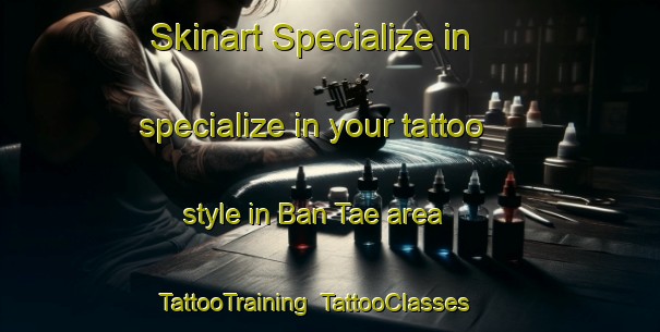 Skinart Specialize in specialize in your tattoo style in Ban Tae area | TattooTraining | TattooClasses | SkinartTraining-Thailand