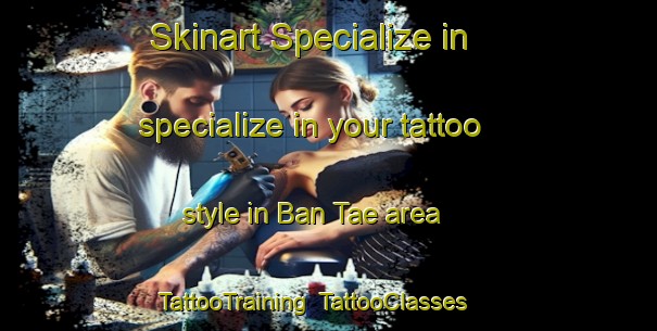Skinart Specialize in specialize in your tattoo style in Ban Tae area | TattooTraining | TattooClasses | SkinartTraining-Thailand