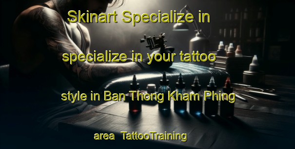 Skinart Specialize in specialize in your tattoo style in Ban Thong Kham Phing area | TattooTraining | TattooClasses | SkinartTraining-Thailand