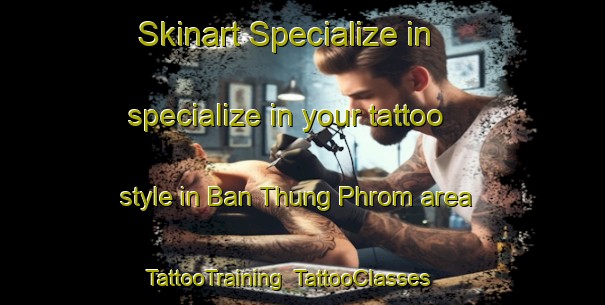 Skinart Specialize in specialize in your tattoo style in Ban Thung Phrom area | TattooTraining | TattooClasses | SkinartTraining-Thailand