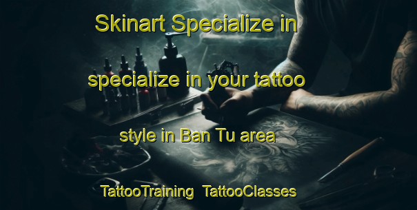 Skinart Specialize in specialize in your tattoo style in Ban Tu area | TattooTraining | TattooClasses | SkinartTraining-Thailand