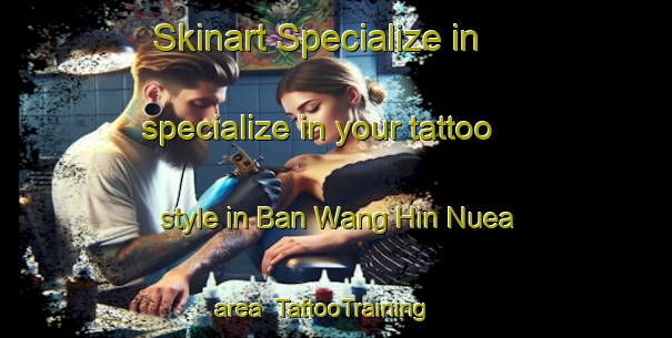 Skinart Specialize in specialize in your tattoo style in Ban Wang Hin Nuea area | TattooTraining | TattooClasses | SkinartTraining-Thailand