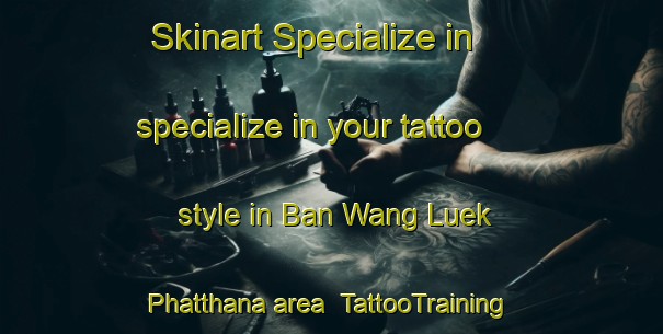 Skinart Specialize in specialize in your tattoo style in Ban Wang Luek Phatthana area | TattooTraining | TattooClasses | SkinartTraining-Thailand