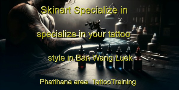 Skinart Specialize in specialize in your tattoo style in Ban Wang Luek Phatthana area | TattooTraining | TattooClasses | SkinartTraining-Thailand