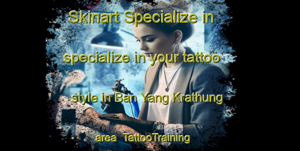 Skinart Specialize in specialize in your tattoo style in Ban Yang Krathung area | TattooTraining | TattooClasses | SkinartTraining-Thailand