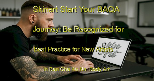 Skinart Start Your BAQA Journey: Be Recognized for Best Practice for New Artists in Ban Cha Ko Na | Body Art Qualification Authority | BAQA-Thailand