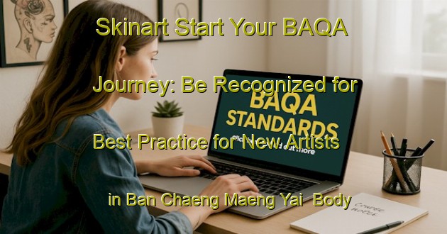 Skinart Start Your BAQA Journey: Be Recognized for Best Practice for New Artists in Ban Chaeng Maeng Yai | Body Art Qualification Authority | BAQA-Thailand