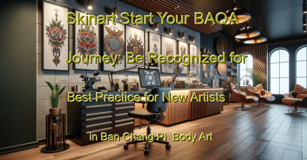 Skinart Start Your BAQA Journey: Be Recognized for Best Practice for New Artists in Ban Chang Pi | Body Art Qualification Authority | BAQA-Thailand