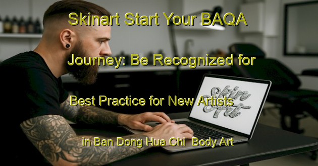 Skinart Start Your BAQA Journey: Be Recognized for Best Practice for New Artists in Ban Dong Hua Chi | Body Art Qualification Authority | BAQA-Thailand