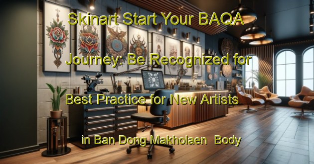 Skinart Start Your BAQA Journey: Be Recognized for Best Practice for New Artists in Ban Dong Makholaen | Body Art Qualification Authority | BAQA-Thailand