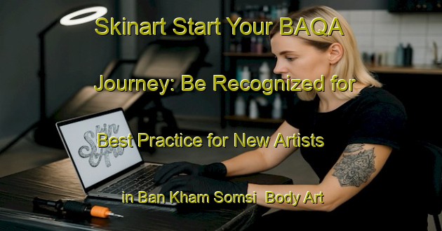 Skinart Start Your BAQA Journey: Be Recognized for Best Practice for New Artists in Ban Kham Somsi | Body Art Qualification Authority | BAQA-Thailand